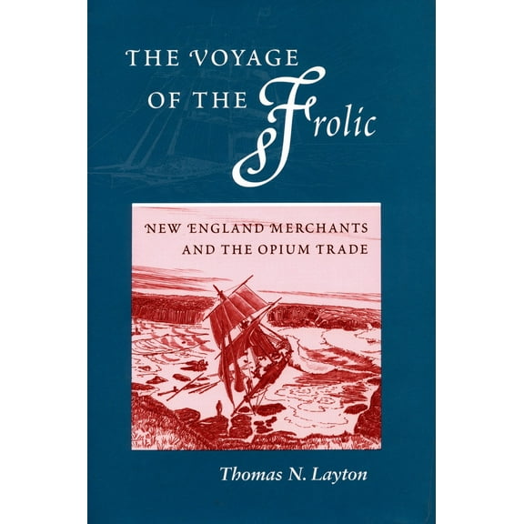 The Voyage of the Frolic : New England Merchants and the Opium Trade (Paperback)