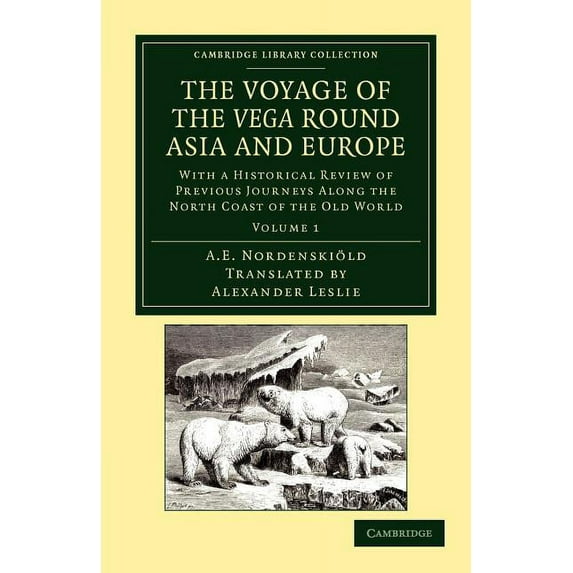 The Voyage of the Vega Round Asia and Europe: With a Historical Review of Previous Journeys Along the North Coast of the, (Paperback)