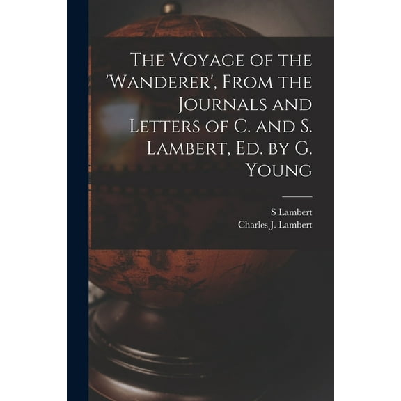 The Voyage of the 'wanderer', From the Journals and Letters of C. and S. Lambert, Ed. by G. Young (Paperback)
