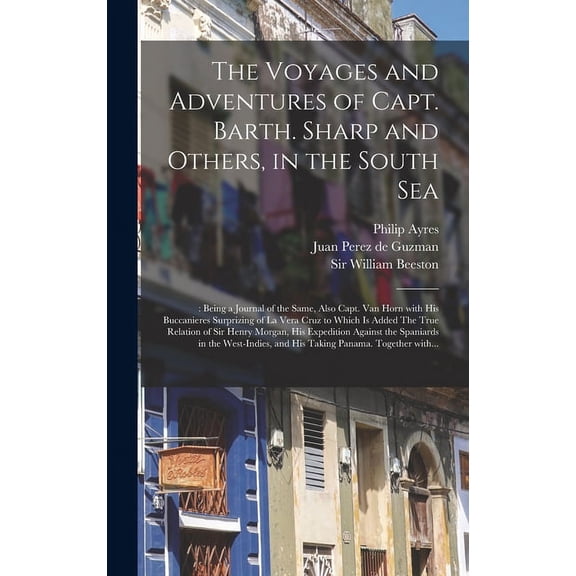 The Voyages and Adventures of Capt. Barth. Sharp and Others, in the South Sea (Hardcover)