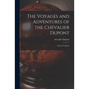 The Voyages and Adventures of the Chevalier Dupont [microform] in Four Volumes, Paperback