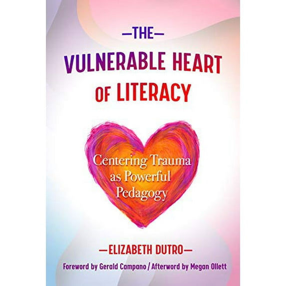 Pre-Owned The Vulnerable Heart of Literacy: Centering Trauma as Powerful Pedagogy (Paperback) 0807763128 9780807763124