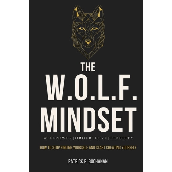 The W.O.L.F. Mindset: How To Stop Finding Yourself And Start Creating Yourself, (Paperback)