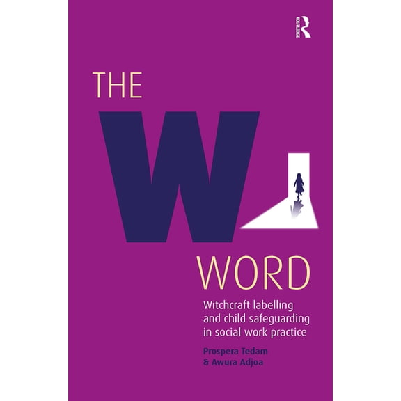 The W Word: Witchcraft Labelling and Child Safeguarding in Social Work Practice, (Paperback)