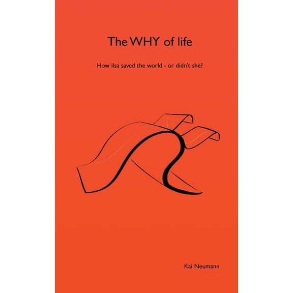 The WHY of life: How ilsa saved the world - or didn't she?, (Paperback)