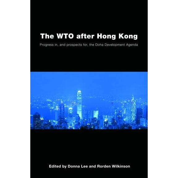 The WTO after Hong Kong: Progress in, and Prospects for, the Doha Development Agenda, (Paperback)
