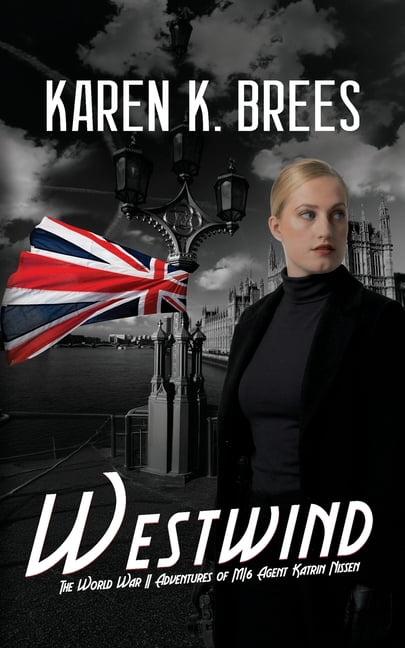 The WWII Adventures of Mi6 Agent Katrin Westwind: The WWII Adventures of MI6 Agent Katrin Nissen, Book 4, (Paperback)