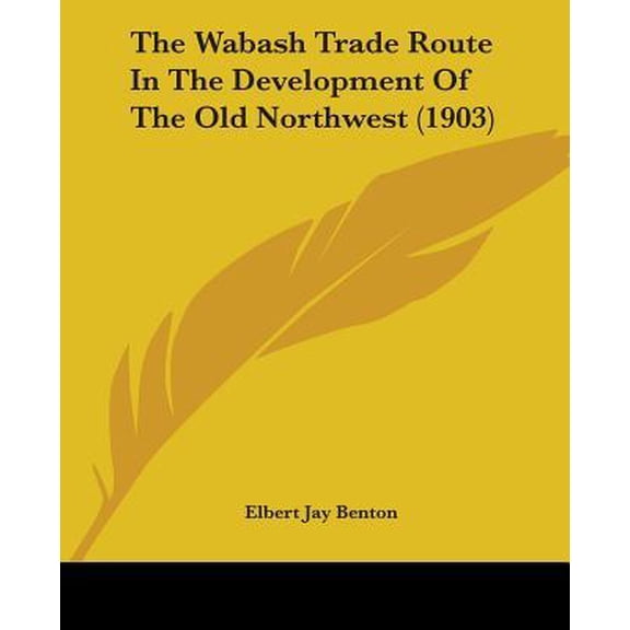 The Wabash Trade Route in the Development of the Old Northwest (1903) Paperback