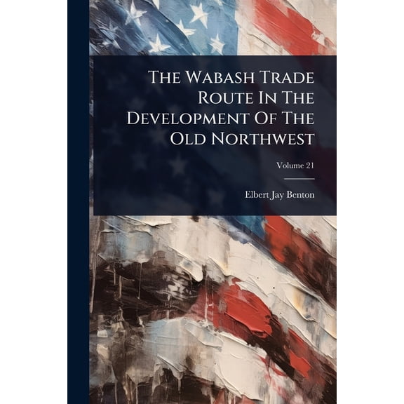 The Wabash Trade Route In The Development Of The Old Northwest, (Paperback)