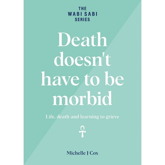 The Wabi Sabi Death doesn't have to be morbid: Life, death and learning to grieve, (Paperback)