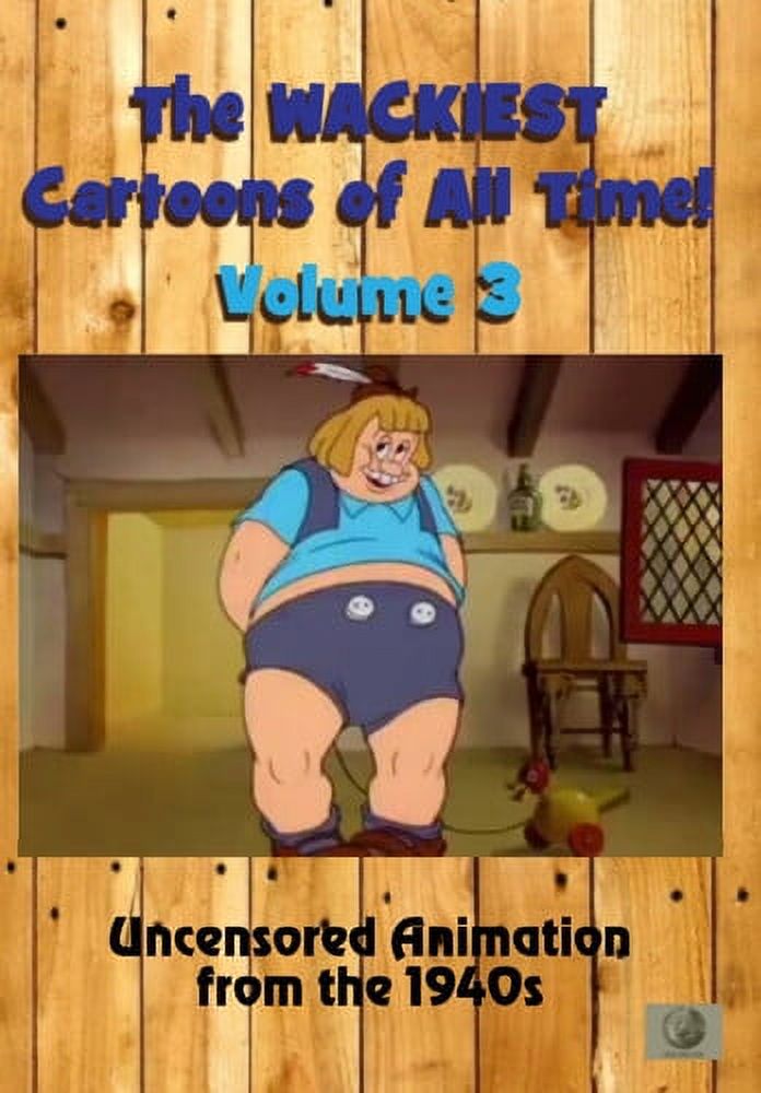 The Wackiest Cartoons of All Time! Volume 3: Uncensored Animation From ...