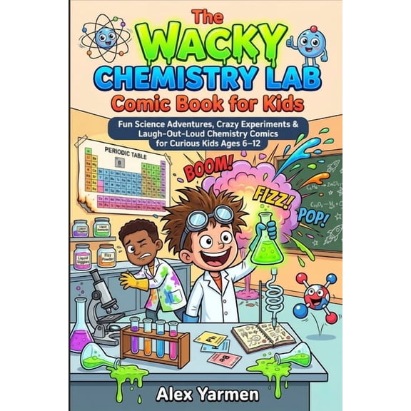 The Wacky Chemistry Lab Comic Book for Kids: Fun Science Adventures, Crazy Experiments & Laugh-Out-Loud Chemistry Comics, (Paperback)