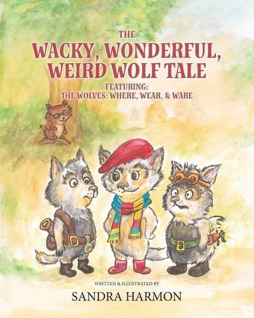 The Wacky, Wonderful, Weird Wolf Tale: Featuring: THE WOLVES: WHERE, WEAR, & WARE, (Paperback)