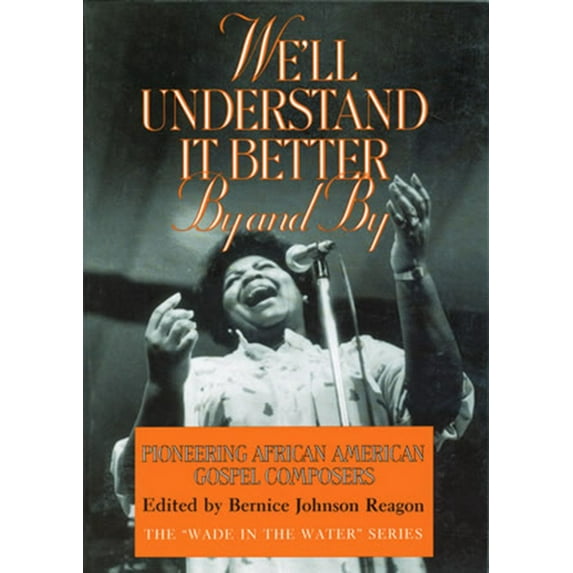 The "Wade in the Water" Series: We'll Understand It Better By and By : Pioneering African American Gospel Composers (Paperback)