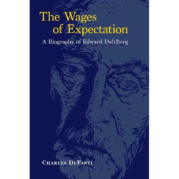 The Wages of Expectation: A Biography of Edward Dahlberg, (Paperback)