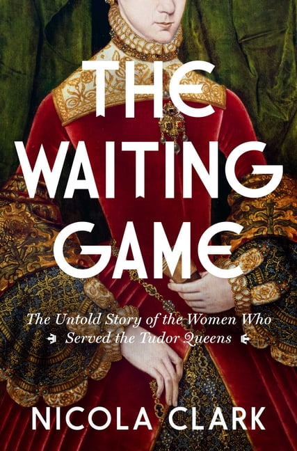 The Waiting Game: The Untold Story of the Women Who Served the Tudor Queens: A History, (Paperback)