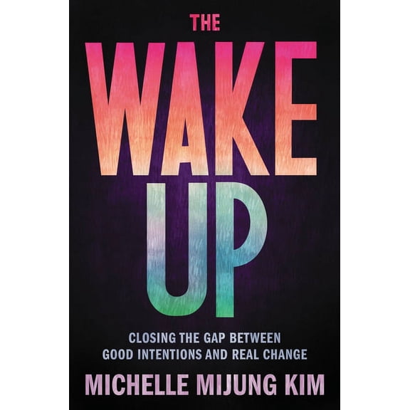 The Wake Up: Closing the Gap Between Good Intentions and Real Change, (Hardcover)