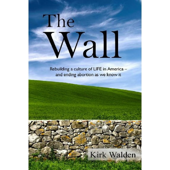 Pre-Owned The Wall: Rebuilding a culture of life in America and ending abortion as we know it (Paperback) 0989639916 9780989639910
