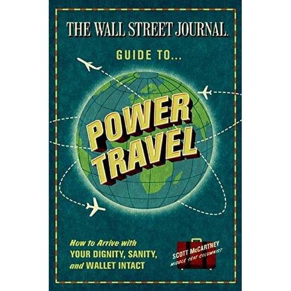 Pre-Owned The Wall Street Journal Guide to Power Travel: How to Arrive with Your Dignity, Sanity, and Wallet Intact (Paperback) 0061688711 9780061688713