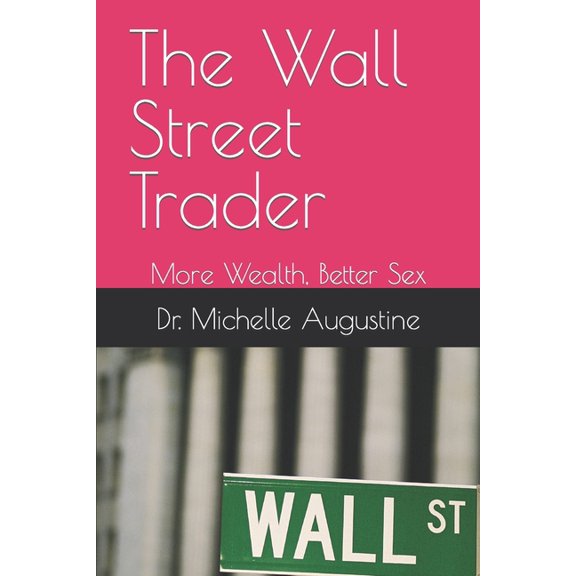 The Wall Street Trader, More Wealth, Better Sex : More Wealth, Better Sex (Paperback)
