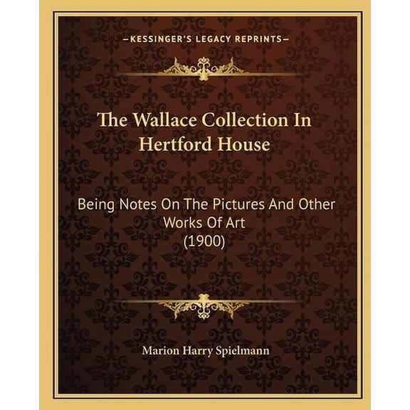 The Wallace Collection In Hertford House : Being Notes On The Pictures And Other Works Of Art (1900) (Paperback)