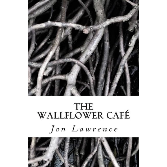 The Wallflower Cafe Paperback 1494704870 9781494704872 Mr Jon G Lawrence