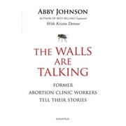 ABBY JOHNSON; KRISTIN DETROW The Walls Are Talking : Former Abortion Clinic Workers Tell Their Stories (Paperback)