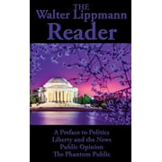 The Walter Lippmann Reader A Preface to Politics, Liberty and the News, Public Opinion, The Phantom Public, Hardcover