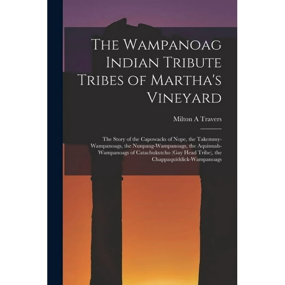 The Wampanoag Indian Tribute Tribes of Martha's Vineyard: the Story of the Capowacks of Nope, the Takemmy-Wampanoags, th, (Paperback)