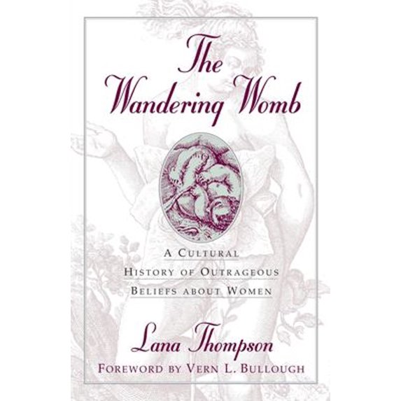 Pre-Owned The Wandering Womb: A Cultural History of Outrageous Beliefs About Women (Hardcover) 1573922641 9781573922647