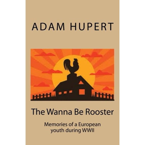 Pre-Owned The Wanna Be Rooster: Memories of an European youth during WWII Paperback