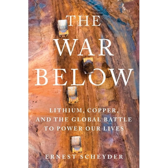 The War Below: Lithium, Copper, and the Global Battle to Power Our Lives, (Hardcover)