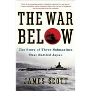 JAMES SCOTT The War Below : The Story of Three Submarines That Battled Japan (Paperback)