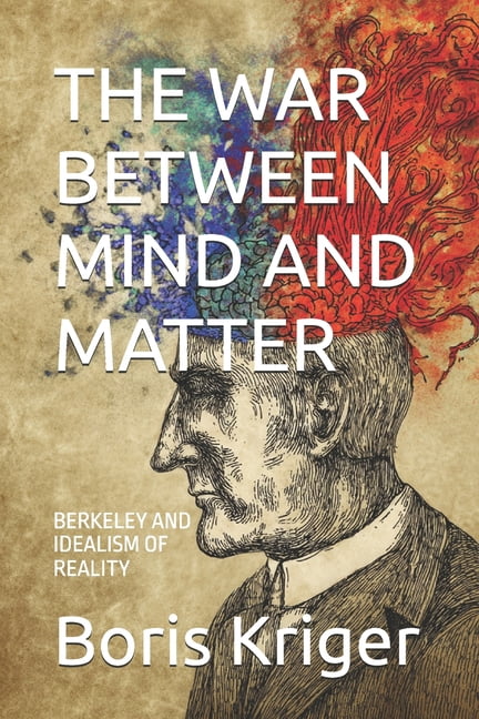 The War Between Mind and Matter: Berkeley and Idealism of Reality, (Paperback)