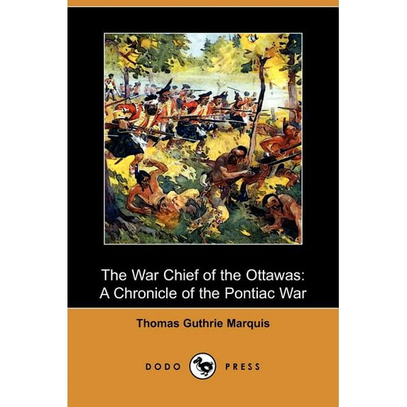 The War Chief of the Ottawas: A Chronicle of the Pontiac War Dodo Press Paperback 1409930270 9781409930273 Thomas Guthrie Marquis