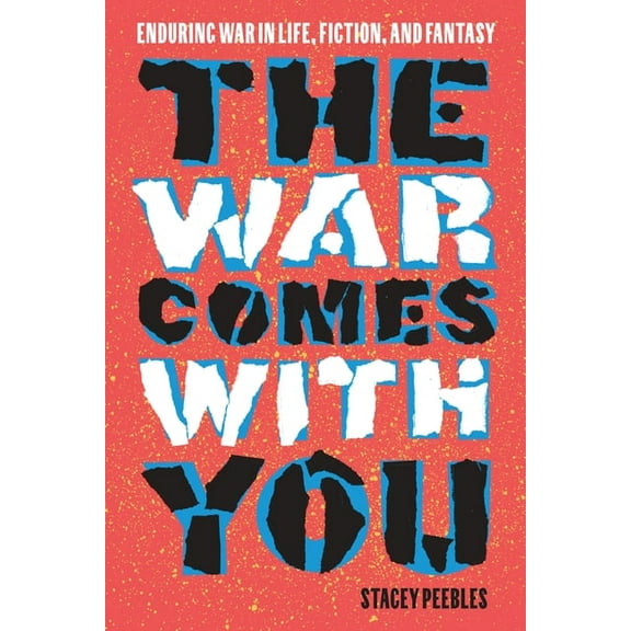 The War Comes with You: Enduring War in Life, Fiction, and Fantasy, (Paperback)