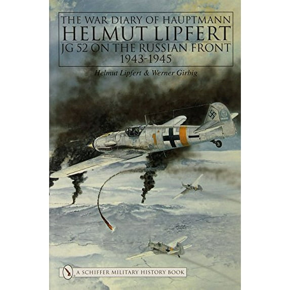 Pre-Owned The War Diary of Hauptmann Helmut Lipfert: JG 52 on the Russian Front - 1943-1945 (Hardcover) 0887404464 9780887404467