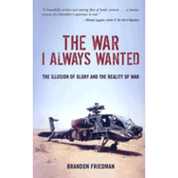 The War I Always Wanted: The Illusion of Glory and the Reality of War: A Screaming Eagle in (Hardcover) by Brandon Friedman