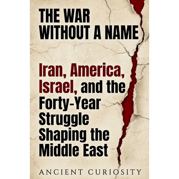 The War Without A Name: Iran, America, Israel, and the Forty-Year Struggle Shaping the Middle East, (Paperback)