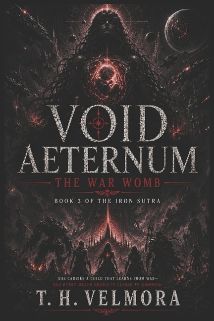 Void Aeternum - The Iron Sutra The War Womb: A Grimdark Military Science Fantasy of Cosmic Horror and Divine Evolution, Book 3, (Paperback)