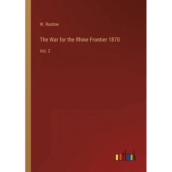The War for the Rhine Frontier 1870: Vol. 2, (Paperback)