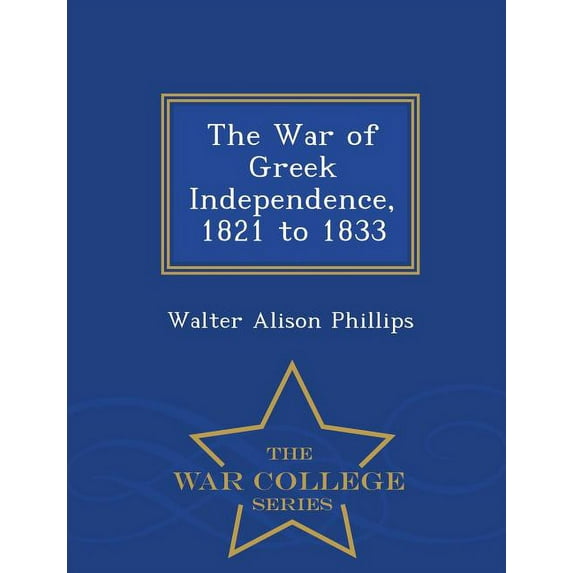 The War of Greek Independence, 1821 to 1833 - War College Series (Paperback)