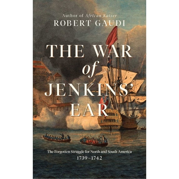 The War of Jenkins' Ear: The Forgotten Struggle for North and South America: 1739-1742, (Paperback)