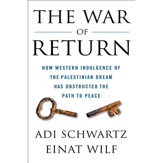 The War of Return : How Western Indulgence of the Palestinian Dream Has Obstructed the Path to Peace (Hardcover)