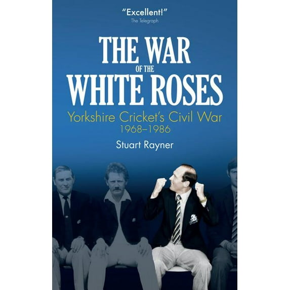 The War of White Roses : Yorkshire Cricket's Civil War, 1968-1986 (Paperback)
