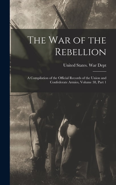 The War of the Rebellion: A Compilation of the Official Records of the Union and Confederate Armies, Volume 38, part 1, (Hardcover)
