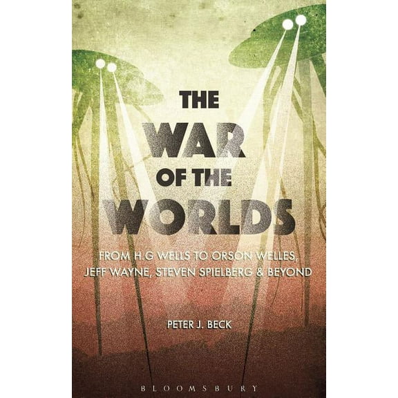 The War of the Worlds: From H. G. Wells to Orson Welles, Jeff Wayne, Steven Spielberg and Beyond, (Hardcover)