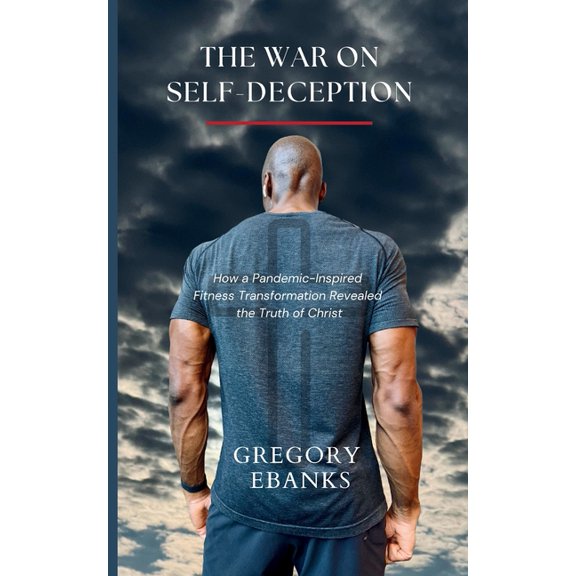 The War on Self-Deception: How a Pandemic-Inspired Fitness Transformation Revealed the Truth of Christ, (Paperback)