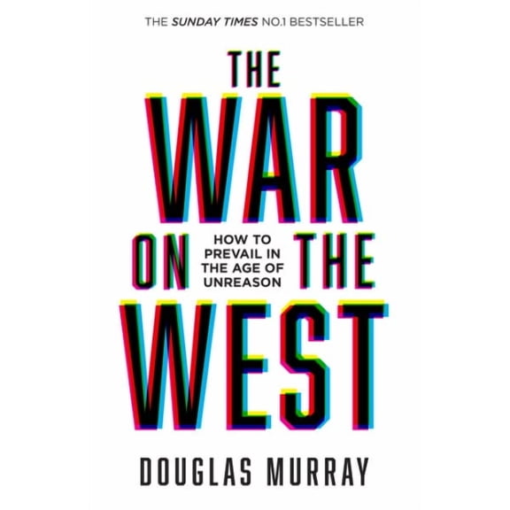 The War on the West : How to Prevail in the Age of Unreason by Douglas Murray PB