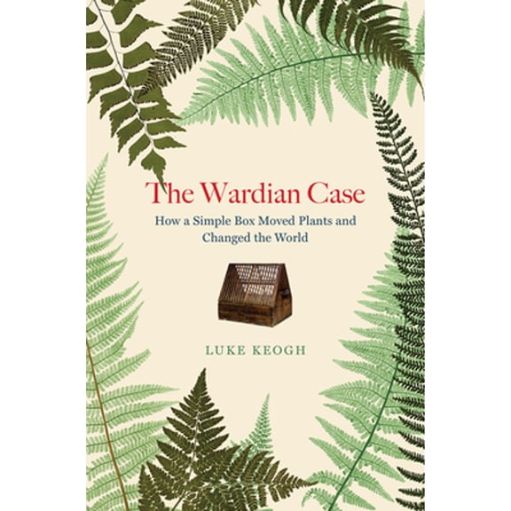 Pre-Owned The Wardian Case: How a Simple Box Moved Plants and Changed the World (Paperback 9780226823973) by Luke Keogh